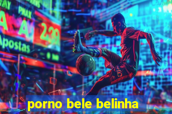 porno bele belinha